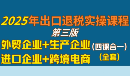 崔sir·出口退税实操-外贸企业+生产企业+跨境电商+进口企业(四课合一)-续财库