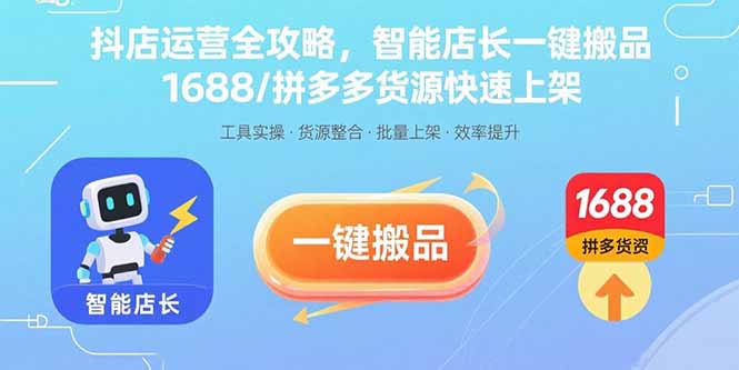 抖店运营全攻略,智能店长一键搬品,1688/拼多多货源快速上架-续财库