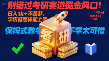 别错过考研赛道掘金风口!日入 1k + 不是梦,学历低照样能上手,保姆式教学包会,不学太可惜【揭秘】-续财库