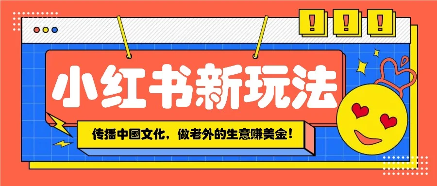 小红书流量新玩法，传播中国传统文化的同时，做老外的生意赚美金！-续财库