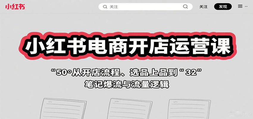 小红书电商开店运营课：从开店流程、选品上品到笔记爆流与流量逻辑-续财库
