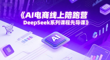AI电商线上陪跑营，DeepSeek系列课程先导课-续财库