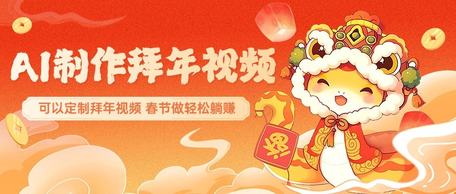 AI制作送祝福拜年视频,过年惊艳你的朋友圈,可以定制拜年视频,春节做轻松躺赚-续财库