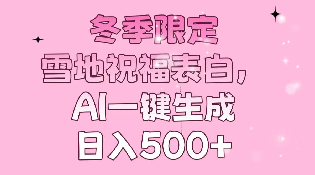 冬季限定，雪地祝福表白，AI一键生成，日入500+-续财库