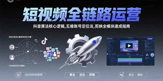 短视频全链路运营:抖音算法核心逻辑,五维账号定位法,剪映全模块速成指南-续财库