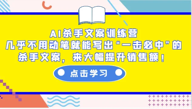 AI杀手文案训练营:几乎不用动笔就能写出“一击必中”的杀手文案,来大幅提升销售额!-续财库