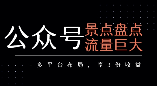 公众号流量主-景点盘点 流量巨大 多平台布局享3份收益-续财库