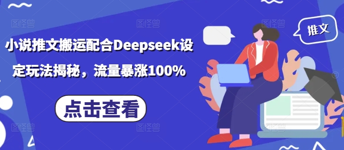 小说推文搬运配合Deepseek设定玩法揭秘，流量暴涨100%-续财库