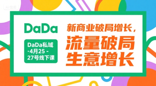 DaDa私域·4月25-27号线下课，新商业破局增长，流量破局，生意增长-续财库