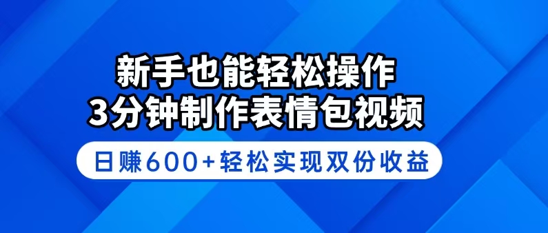 新手也能轻松操作！3分钟制作表情包视频，日赚600+轻松实现双份收益-续财库