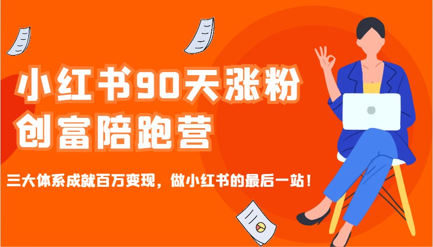 小红书90天涨粉创富陪跑营,三大体系成就百万变现,做小红书的最后一站!-续财库