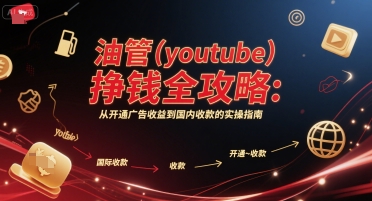 油管(youtube)挣钱全攻略:从开通广告收益到国内收款的实操指南(更新)-续财库