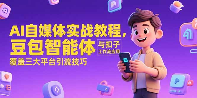 AI自媒体实战教程，豆包智能体与扣子工作流应用，覆盖三大平台引流技巧-续财库
