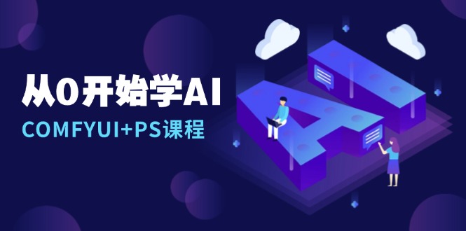 从0开始学AI，COMFYUI+PS课程，安装详解/报错解决/图文创作/线稿控制/等等-续财库