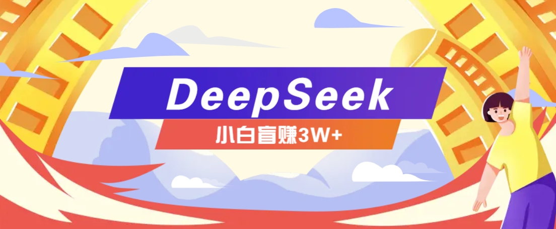 利用热门DeepSeek赚钱项目,多种变现方式小白也能盲赚3W+,就是用这个方法-续财库