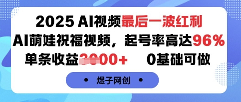 2025AI视频最后一波红利,AI萌娃祝福视频,起号率高达96%,单条收益1k+,0基础可做-续财库