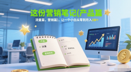 这份营销笔记(产品篇，流量篇，营销篇)，让一个小白从零到月入1W+-续财库