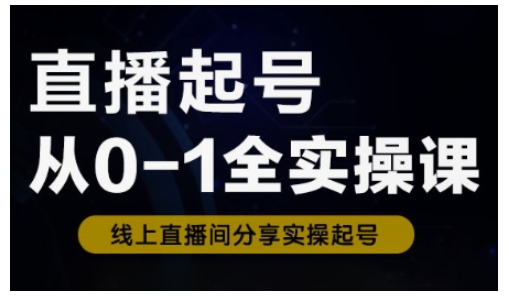 直播起号从0-1全实操课，新人0基础快速入门，0-1阶段流程化学习-续财库
