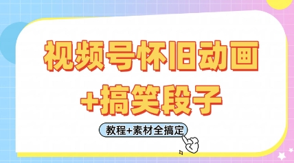 视频号怀旧动画+搞笑段子，轻松日入4张，只需会剪辑，教程+素材全搞定-续财库