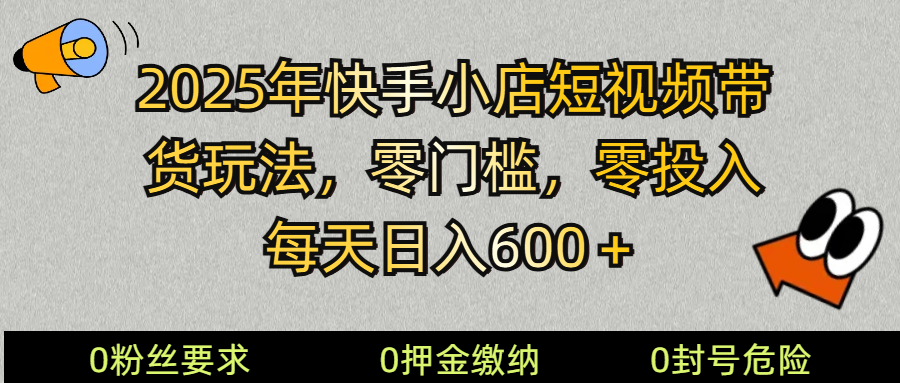 2025快手小店短视频带货模式，零投入，零门槛，每天日入600＋-续财库