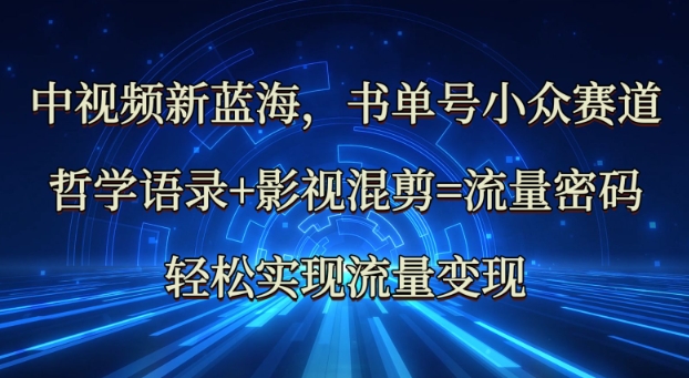 中视频新蓝海：哲学语录+影视混剪=流量密码，轻松实现流量变现-续财库