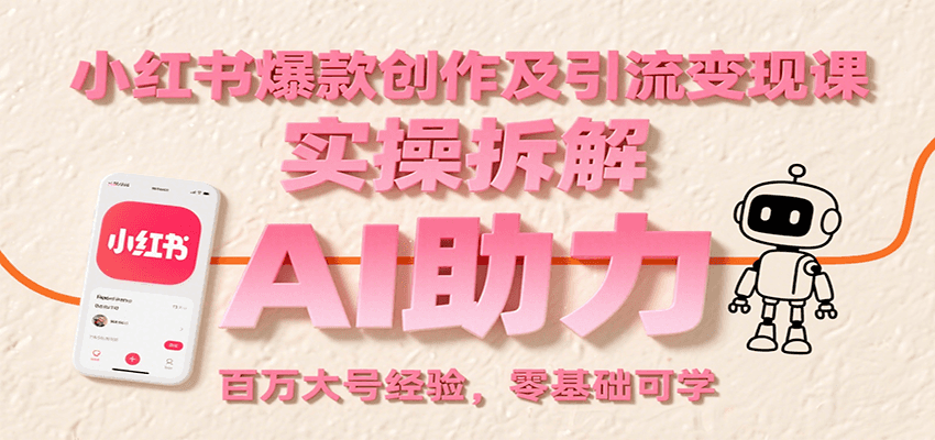 小红书爆款创作及引流变现课：实操拆解，AI助力，百万大号经验，零基础可学-续财库