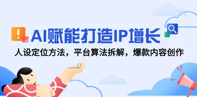 AI赋能打造IP增长，人设定位方法，平台算法拆解，爆款内容创作-续财库