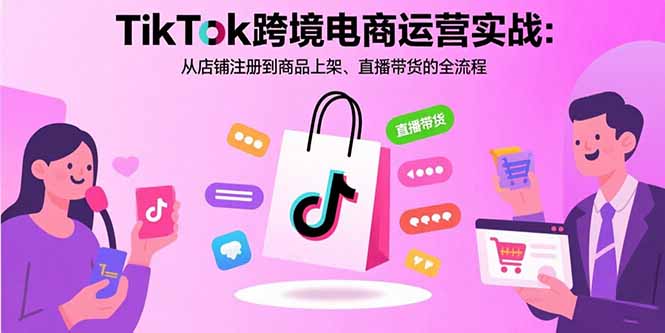 TikTok跨境电商运营实战：从店铺注册到商品上架、直播带货的全流程-续财库