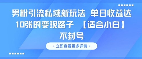 男粉引流私域新玩法，单日收益达10张的变现路子 【适合小白】不封号-续财库