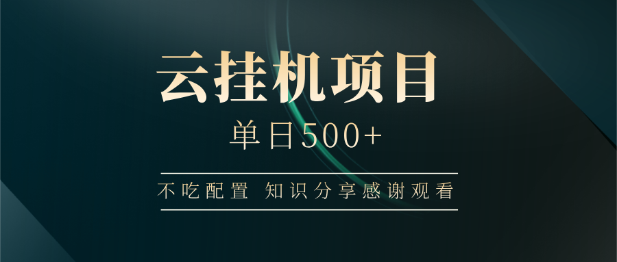 云挂机项目单日500+ 不吃配置，知识分享感谢观看-续财库