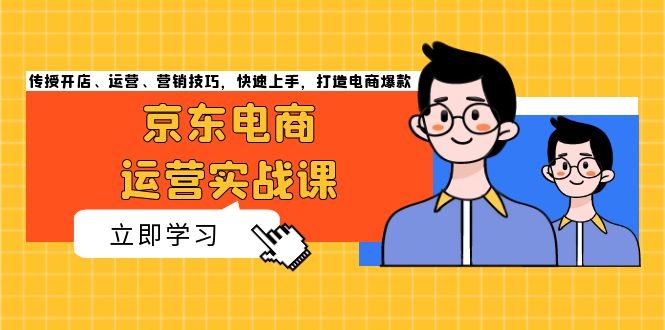 京东电商运营实战课，传授开店、运营、营销技巧，快速上手，打造电商爆款-续财库
