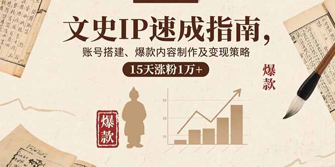 文史IP速成指南，账号搭建、爆款内容制作及变现策略，15天涨粉1万+-续财库