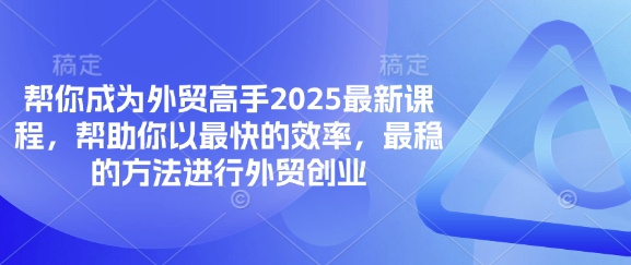 帮你成为外贸高手2025最新课程,帮助你以最快的效率,最稳的方法进行外贸创业-续财库