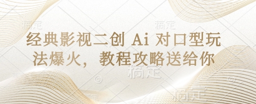 经典影视二创 Ai 对口型玩法爆火，教程攻略送给你-续财库