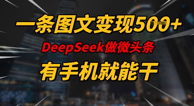 一条图文变现5张，DeeSeep微头条，有手机就能做-续财库
