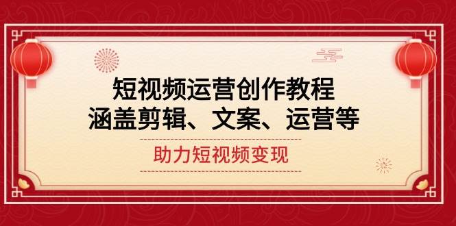 短视频运营创作教程,涵盖剪辑、文案、运营等,助力短视频变现-续财库