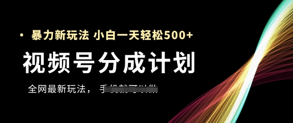 视频号分成计划，全网最暴力玩法，新手一天也能轻松5张+-续财库
