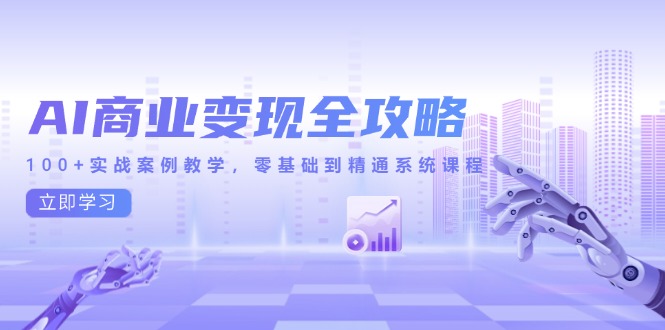 AI商业变现全攻略，100+实战案例教学，零基础到精通系统课程-续财库