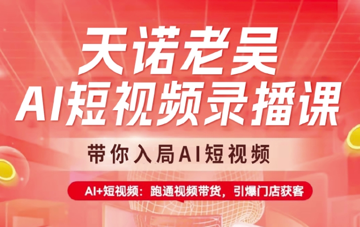 天诺老吴AI短视频录播课，带你入局AI短视频，AI+短视频，跑通视频带货-续财库