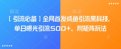 【引流必备】全网首发咸鱼引流黑科技，单日曝光引流500+，附矩阵玩法【揭秘】-续财库