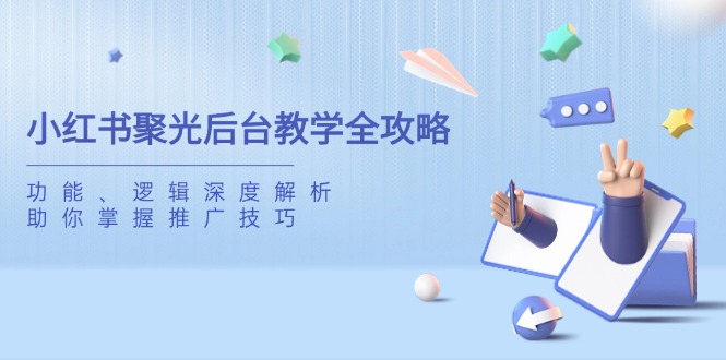 小红书聚光后台教学全攻略，功能、逻辑深度解析，助你掌握推广技巧-续财库