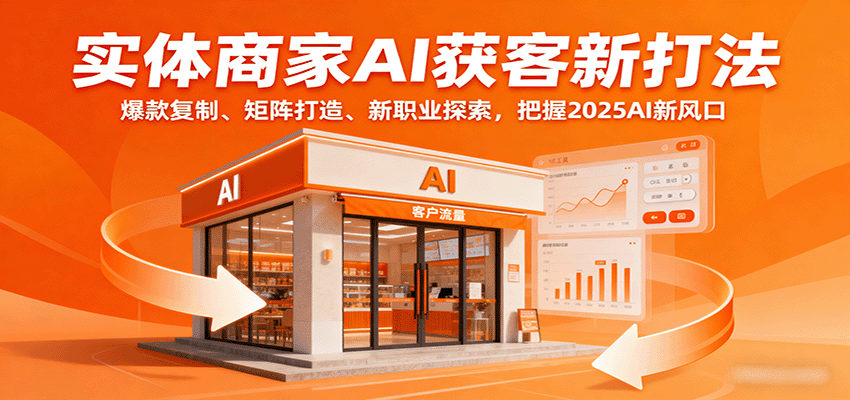 实体商家AI获客新打法：爆款复制、矩阵打造、新职业探索，把握2025AI新风口-续财库