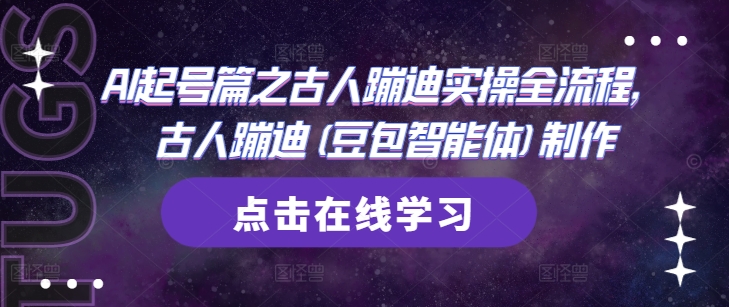 AI起号篇之古人蹦迪实操全流程，古人蹦迪(豆包智能体)制作-续财库
