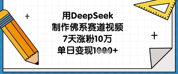 用DeepSeek制作佛系赛道视频，7天涨粉10万，单日变现1k-续财库