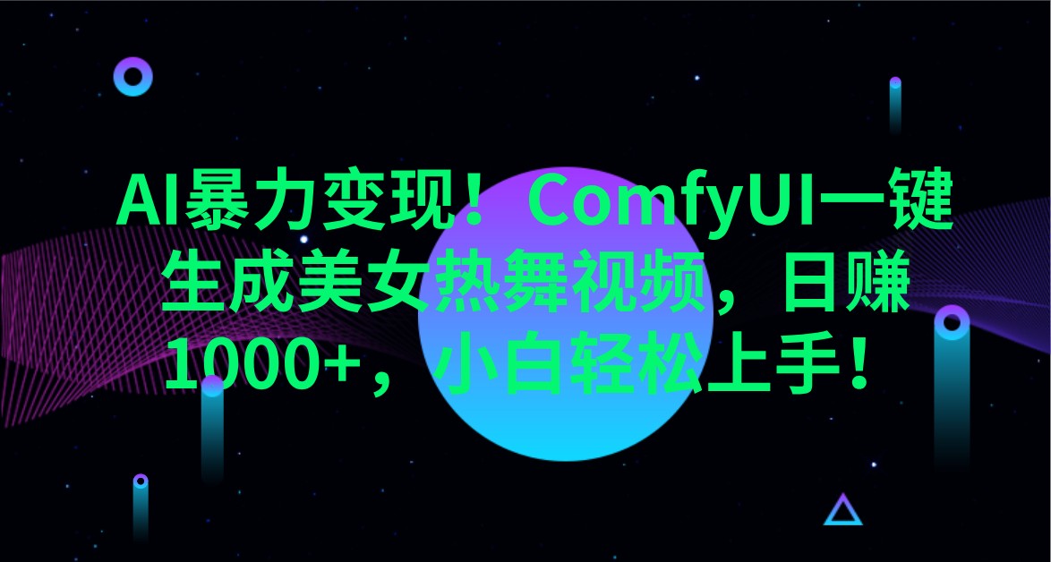 AI暴力变现！ComfyUI一键生成美女热舞视频，日赚1000+，小白轻松上手！-续财库