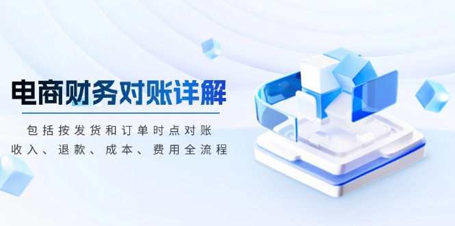 电商财务对账详解，包括按发货和订单时点对账，收入、退款、成本、费用-续财库