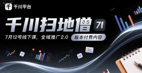 千川扫地僧7月12号线下课，千川投放，全域推广2.0版本付费内容-续财库