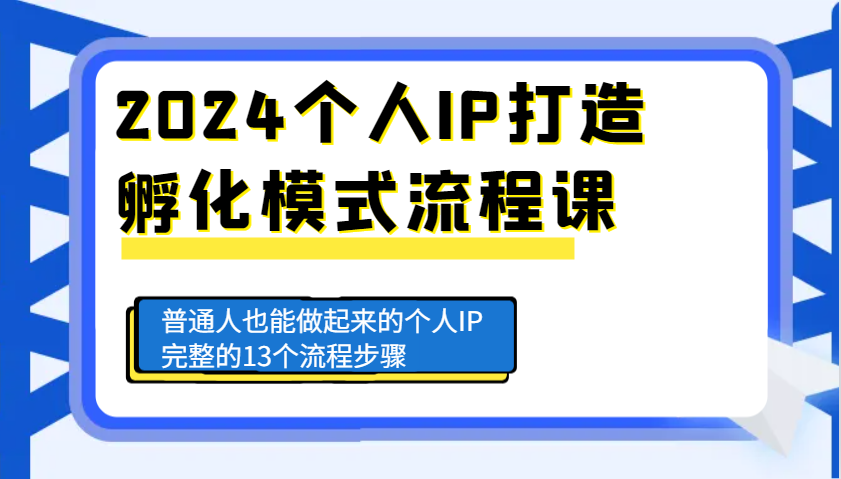 2024个人IP打造孵化模式流程课，普通人也能做起来的个人IP完整的13个流程步骤-续财库