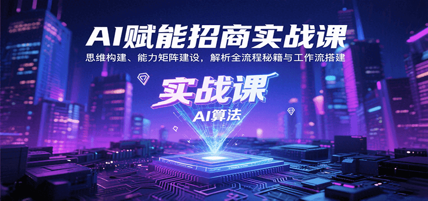 AI赋能招商实战课:思维构建、能力矩阵建设,解析全流程秘籍与工作流搭建-续财库