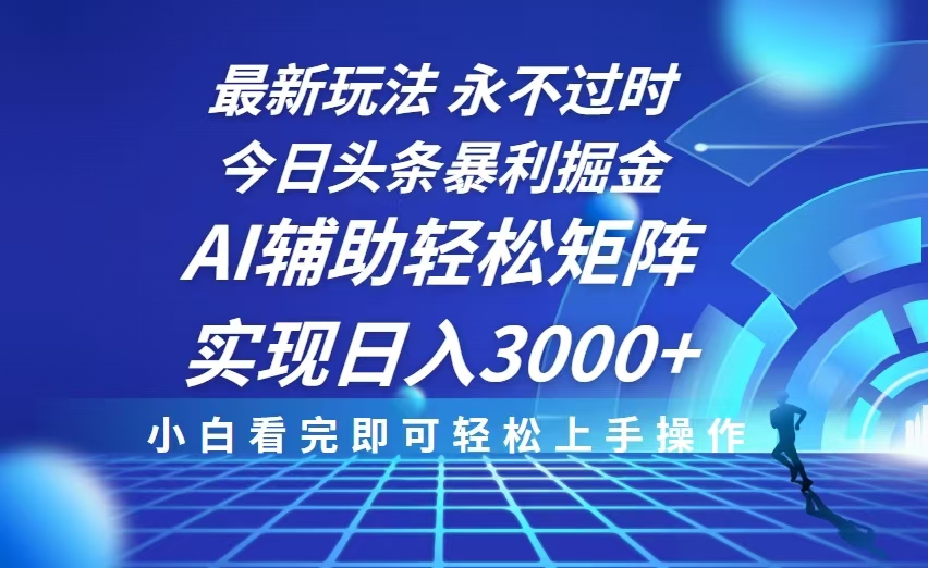 今日头条最新暴利掘金玩法，思路简单，AI辅助，复制粘贴轻松矩阵日入3000+-续财库